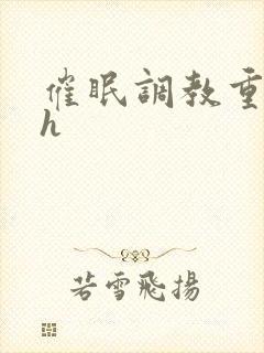 催眠调教重口高h