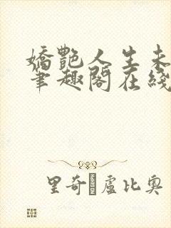 娇艳人生未删节笔趣阁在线阅读