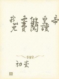 我要做皇帝全文免费阅读