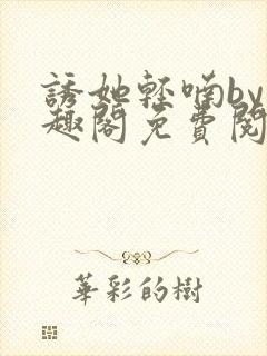 诱她轻喃by笔趣阁免费阅读