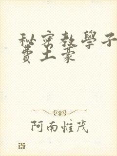 秘密教学子豪免费土豪