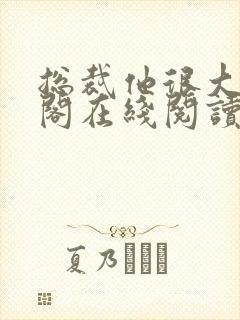 总裁他很大笔趣阁在线阅读全文小说封面