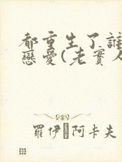 都重生了谁还谈恋爱(老实人版)