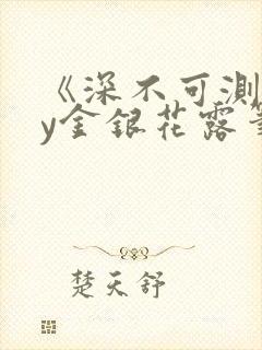 《深不可测》by金银花露笔趣阁