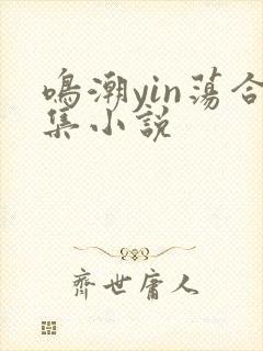 鸣潮yin荡合集小说