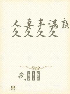人妻丰满熟妇久久久久久