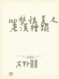 np双性美人被老汉糟蹋封面
