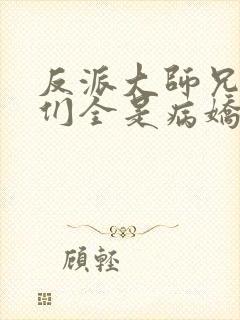 反派大师兄师妹们全是病娇