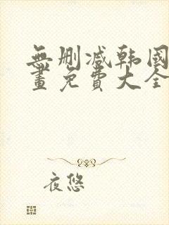 无删减韩国漫画画免费大全封面