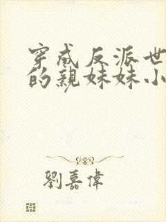 穿成反派世子爷的亲妹妹小说免费阅读