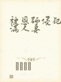 被恩师侵犯的丰满人妻