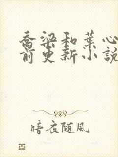 乔梁和叶心仪超前更新小说