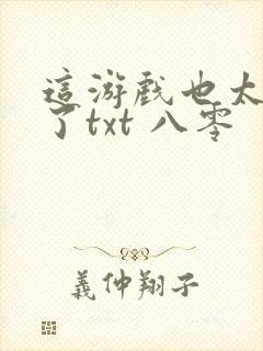 这游戏也太真实了txt 八零