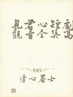 见君心短剧免费观看全集高清