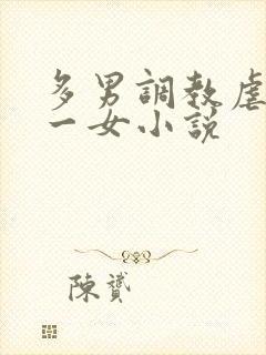 多男调教虐玩弄一女小说