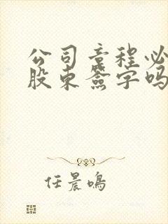 公司章程必须要股东签字吗