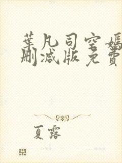 叶凡司空嫣然未删减版免费看