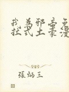 我为邪帝免费下拉式土豪漫画