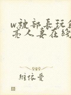 w被部长玩的漂亮人妻在线观看封面