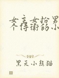 女主女扮男装是个侍卫的小说