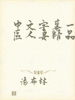 中文字幕一区二区人妻精品专区