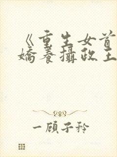 《重生女首富:娇养摄政王》
