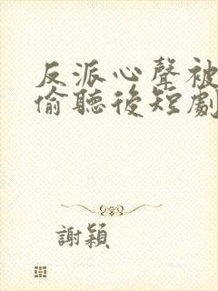 反派心声被女主偷听后短剧