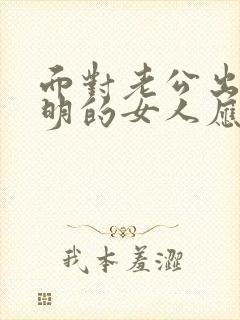 面对老公出轨聪明的女人应该怎么办