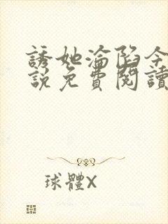 诱她沦陷今又小说免费阅读全文