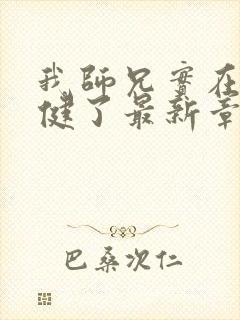 我师兄实在太稳健了最新章节阅续