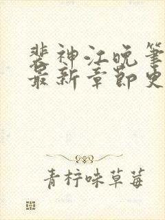 裴神江晚笔趣阁最新章节更新