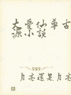 大爱仙尊古月方源小说封面