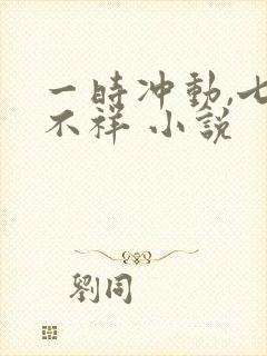 一时冲动,七世不祥 小说