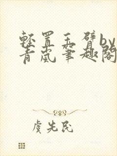 轻置玉臂by顾青岚笔趣阁封面