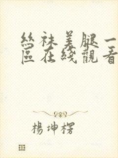 丝袜美腿一区二区在线观看
