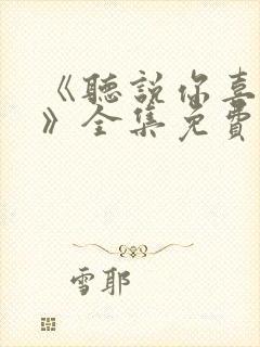 《听说你喜欢我》全集免费观看