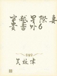 穿越星际妻荣夫贵番外6
