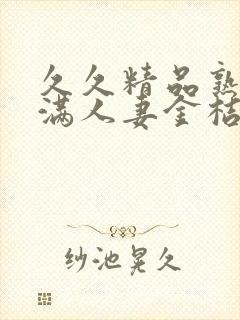 久久精品熟妇丰满人妻金桔av