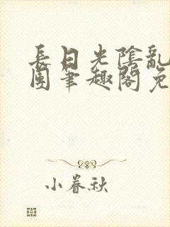 长日光阴乱作一团笔趣阁免费