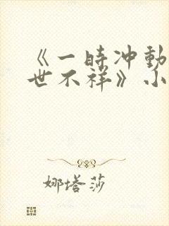 《一时冲动,七世不祥》小说