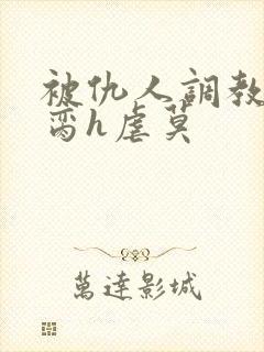 被仇人调教成禁脔h虐莫
