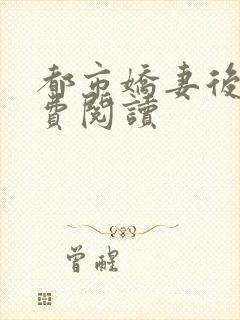 都市娇妻后宫免费阅读