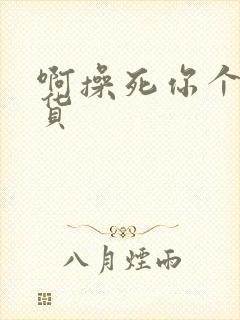 啊操死你个小骚货