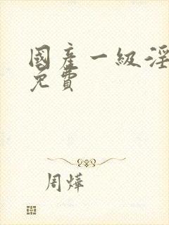 国产一级淫片a免费封面