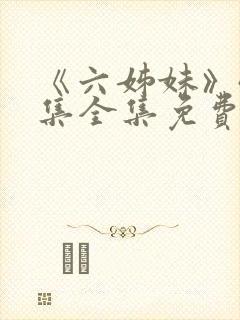 《六姊妹》40集全集免费播放