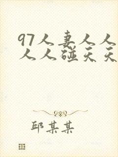 97人妻人人澡人人碰天天
