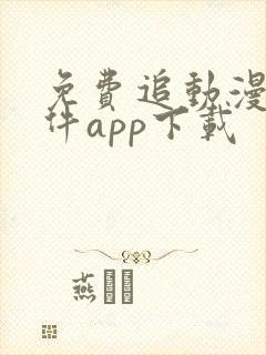 免费追动漫的软件app下载