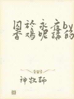 囚于永夜by麦香鸡呢讲的什么