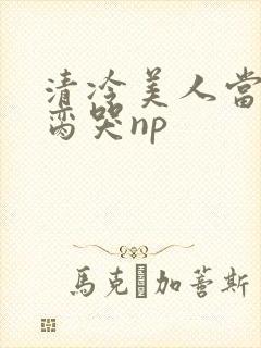 清冷美人当众被脔哭np