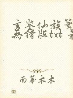 玄鉴仙族笔趣阁无错版txt 最新章节 无弹窗